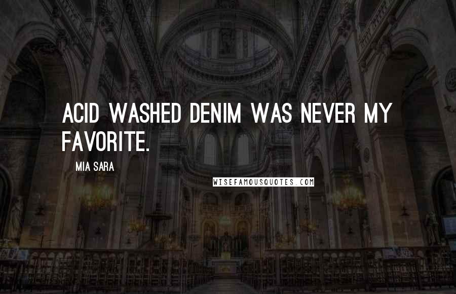 Mia Sara quotes: Acid washed denim was never my favorite.