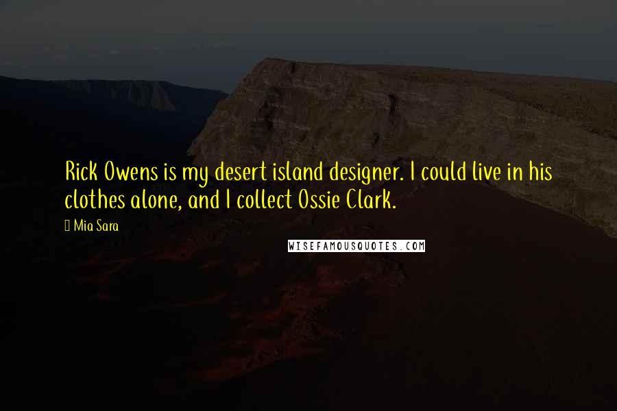 Mia Sara quotes: Rick Owens is my desert island designer. I could live in his clothes alone, and I collect Ossie Clark.
