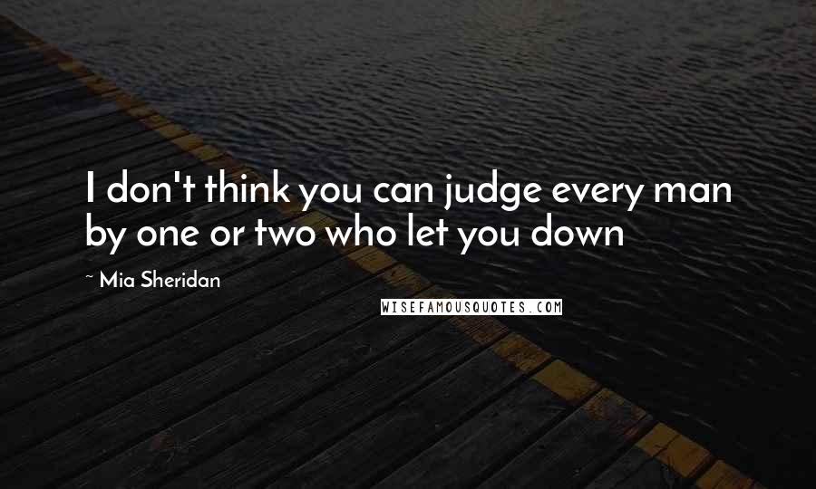 Mia Sheridan quotes: I don't think you can judge every man by one or two who let you down