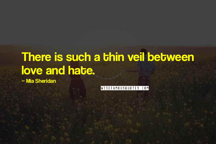 Mia Sheridan quotes: There is such a thin veil between love and hate.