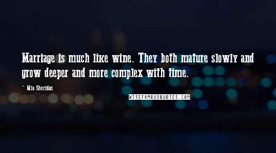 Mia Sheridan quotes: Marriage is much like wine. They both mature slowly and grow deeper and more complex with time.