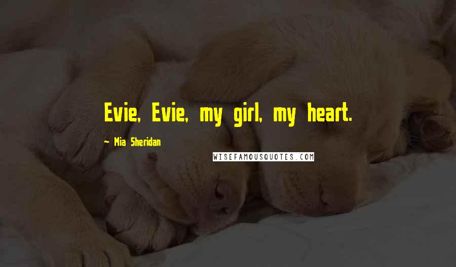 Mia Sheridan quotes: Evie, Evie, my girl, my heart.