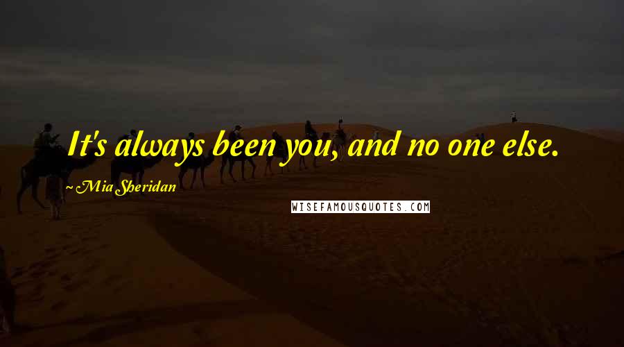 Mia Sheridan quotes: It's always been you, and no one else.