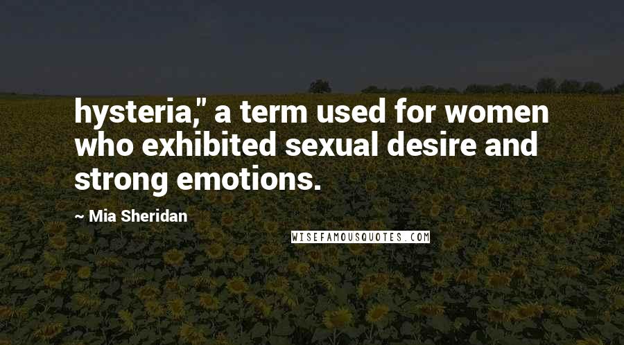 Mia Sheridan quotes: hysteria," a term used for women who exhibited sexual desire and strong emotions.