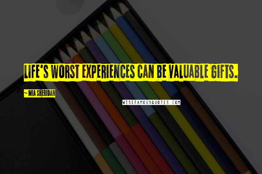 Mia Sheridan quotes: life's worst experiences can be valuable gifts.