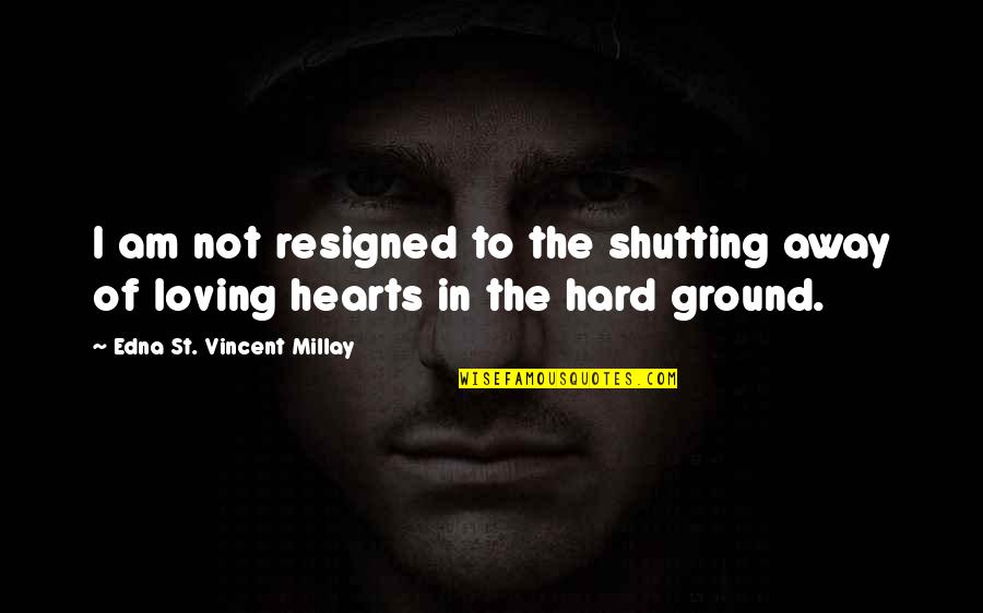Mia Toretto Quotes By Edna St. Vincent Millay: I am not resigned to the shutting away Mia Toretto Quotes By Edna St. Vincent Millay: I am not resigned to the shutting away