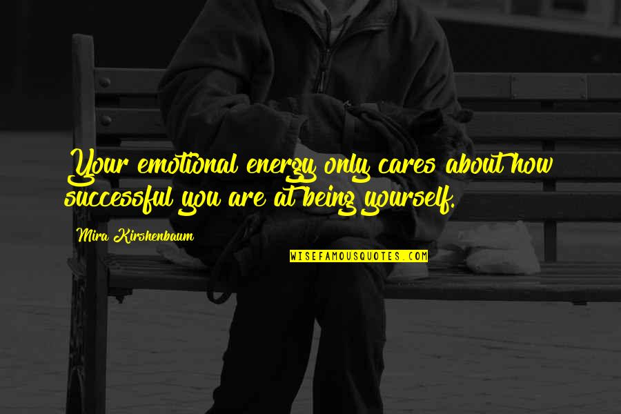 Mia Von Glitz Quotes By Mira Kirshenbaum: Your emotional energy only cares about how successful