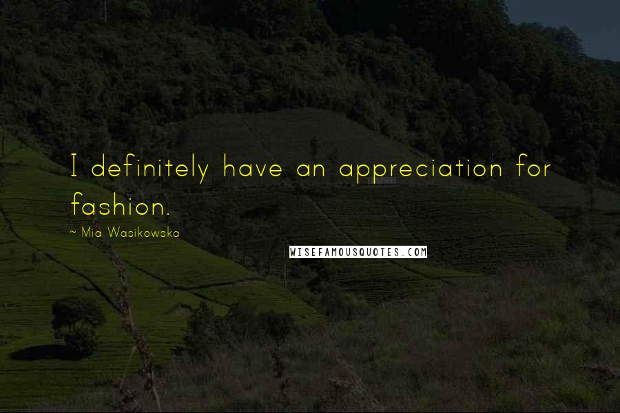 Mia Wasikowska quotes: I definitely have an appreciation for fashion.