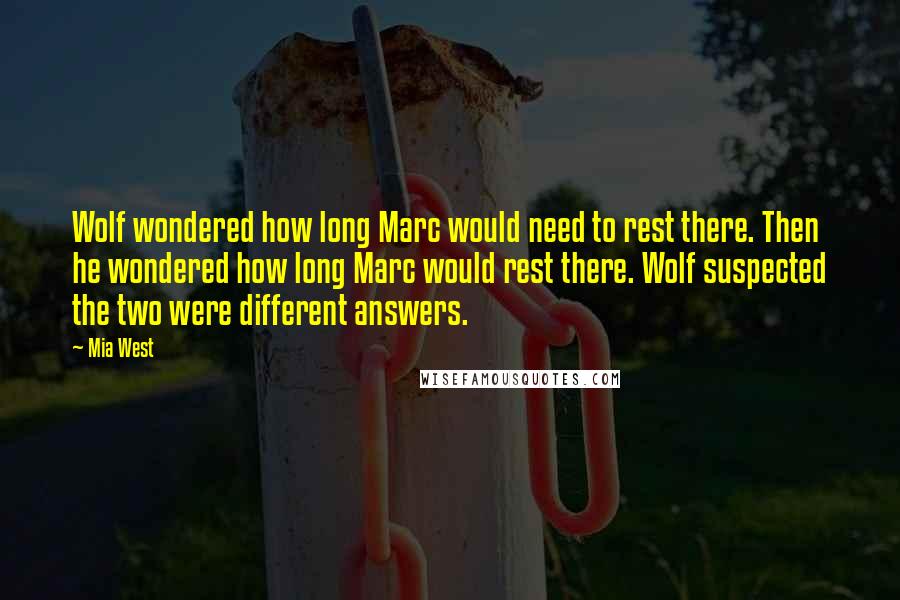 Mia West quotes: Wolf wondered how long Marc would need to rest there. Then he wondered how long Marc would rest there. Wolf suspected the two were different answers.