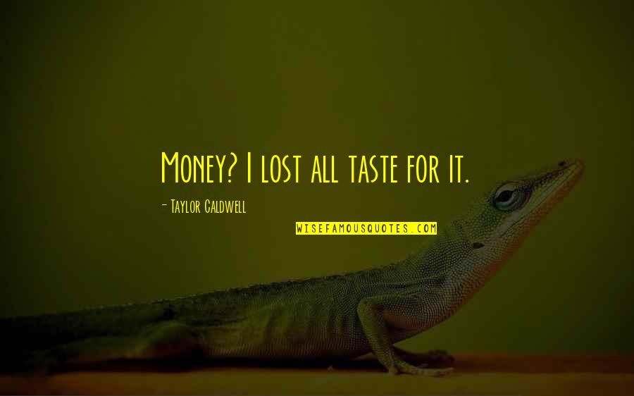 Miabyis Quotes By Taylor Caldwell: Money? I lost all taste for it. Miabyis Quotes By Taylor Caldwell: Money? I lost all taste for it.