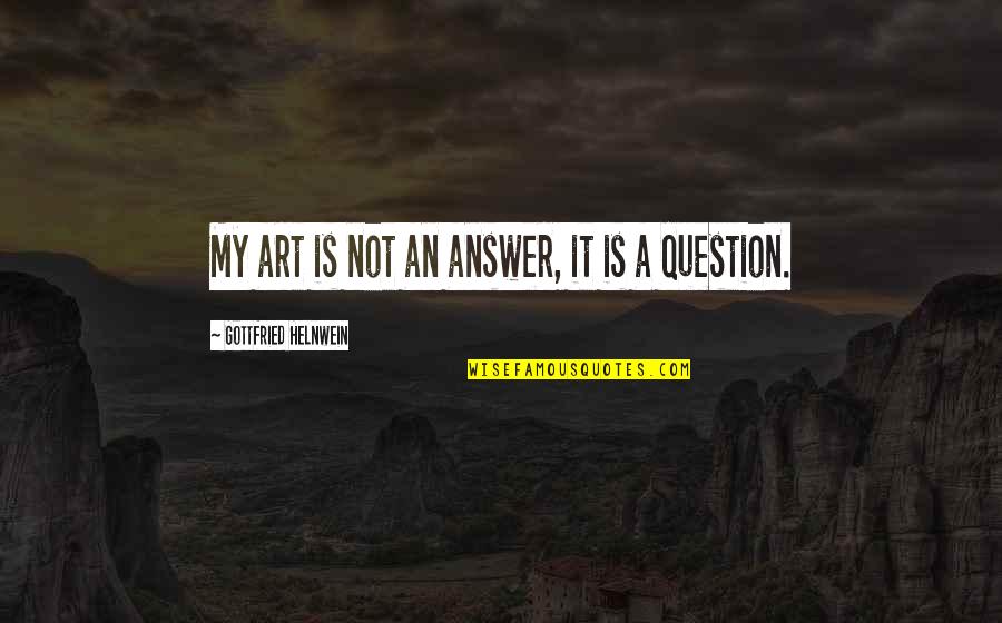 Miakatrina2020 Quotes By Gottfried Helnwein: My art is not an answer, it is Miakatrina2020 Quotes By Gottfried Helnwein: My art is not an answer, it is