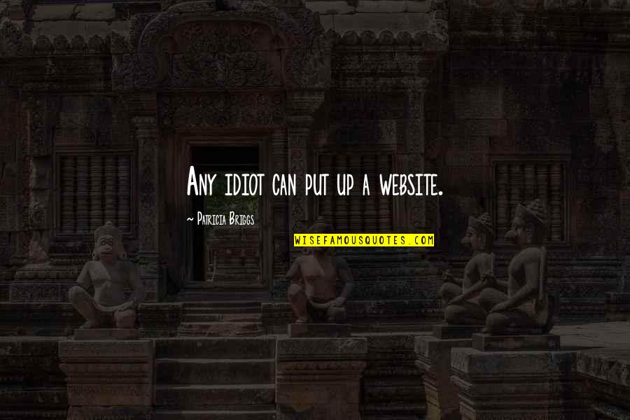 Miallianz Quotes By Patricia Briggs: Any idiot can put up a website. Miallianz Quotes By Patricia Briggs: Any idiot can put up a website.