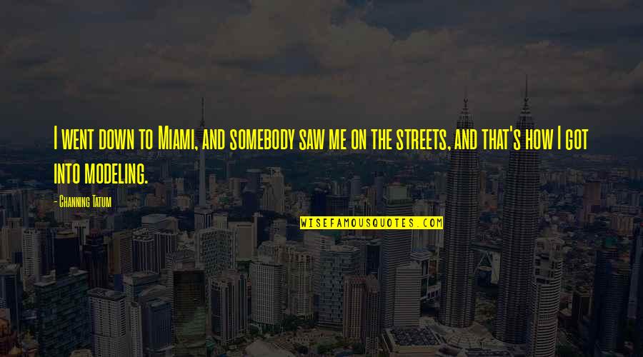 Miami Quotes By Channing Tatum: I went down to Miami, and somebody saw