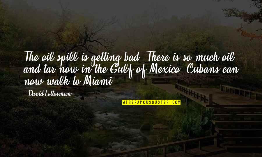 Miami Quotes By David Letterman: The oil spill is getting bad. There is