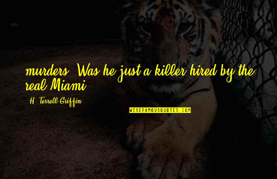 Miami Quotes By H. Terrell Griffin: murders. Was he just a killer hired by