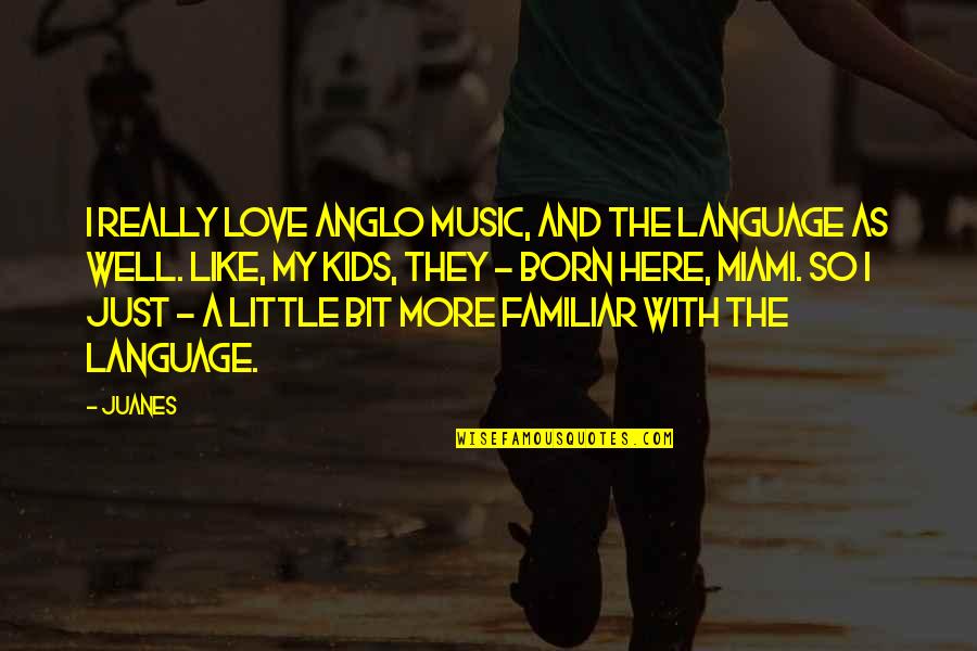 Miami Quotes By Juanes: I really love Anglo music, and the language