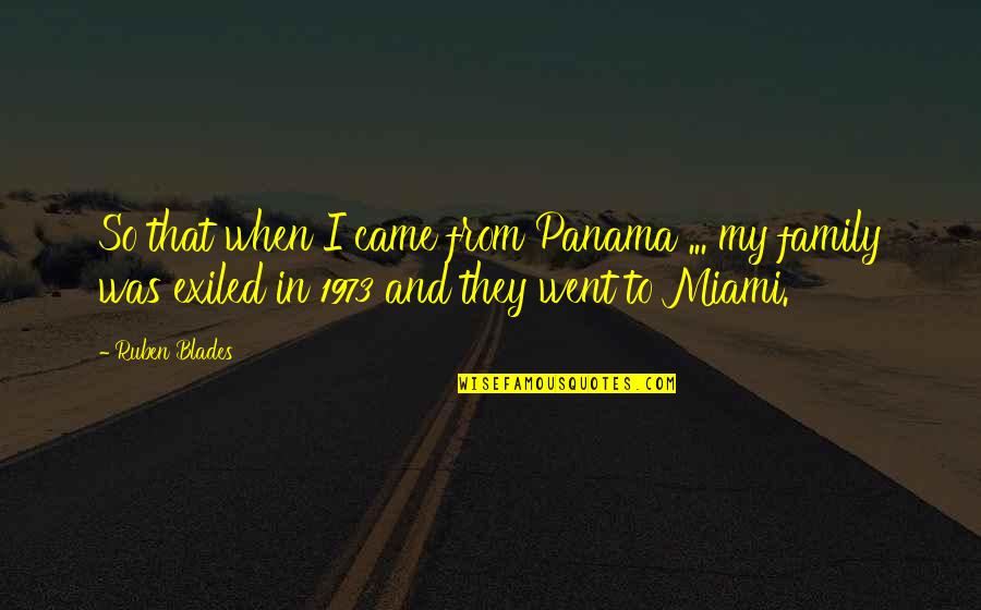 Miami Quotes By Ruben Blades: So that when I came from Panama ...