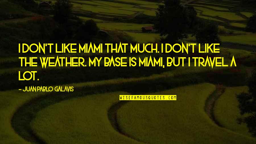 Miami Travel Quotes By Juan Pablo Galavis: I don't like Miami that much. I don't Miami Travel Quotes By Juan Pablo Galavis: I don't like Miami that much. I don't