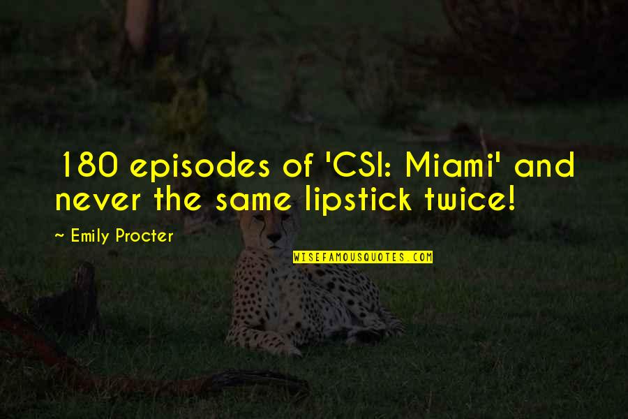 Miami Twice Quotes By Emily Procter: 180 episodes of 'CSI: Miami' and never the