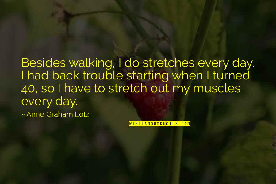 Miami Vice Evan Quotes By Anne Graham Lotz: Besides walking, I do stretches every day. I