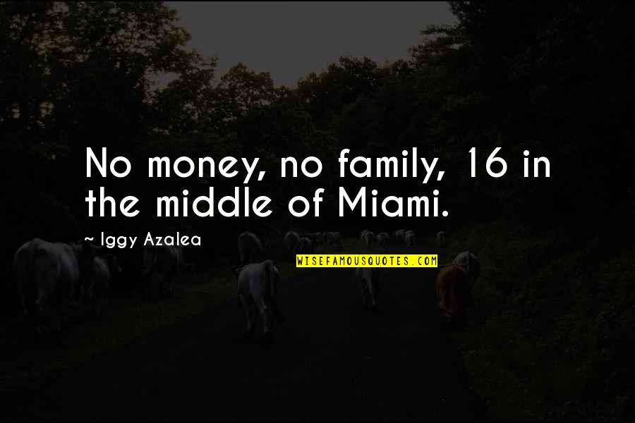 Miami's Quotes By Iggy Azalea: No money, no family, 16 in the middle
