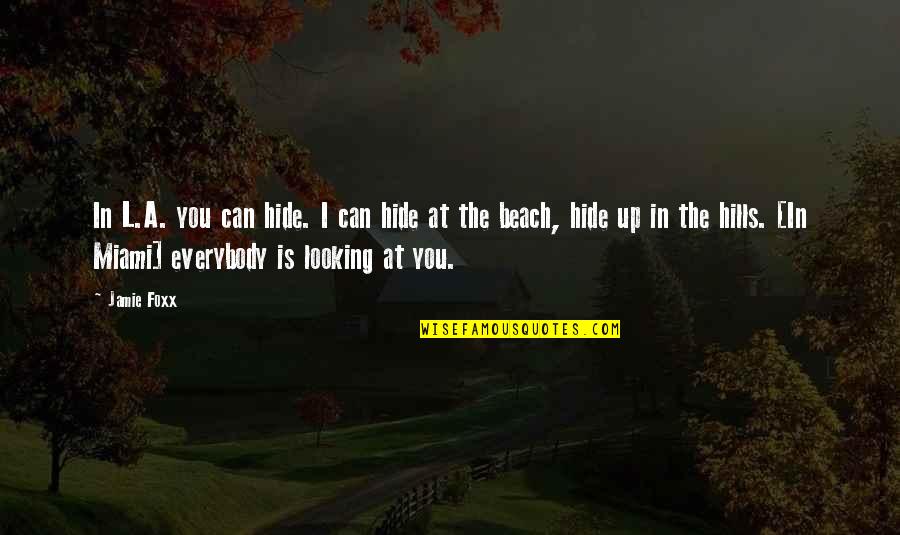 Miami's Quotes By Jamie Foxx: In L.A. you can hide. I can hide