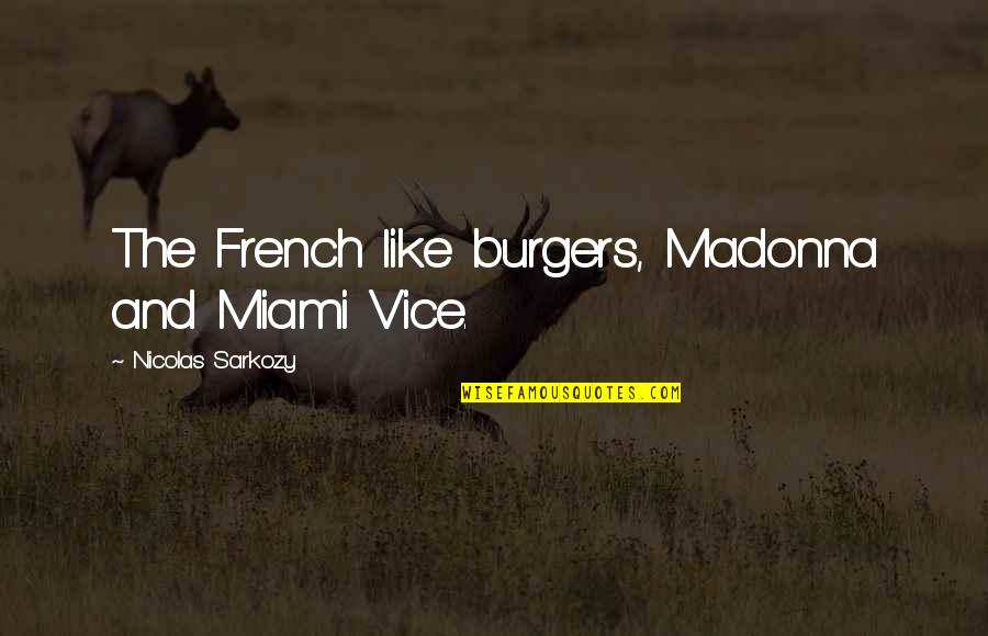 Miami's Quotes By Nicolas Sarkozy: The French like burgers, Madonna and Miami Vice.