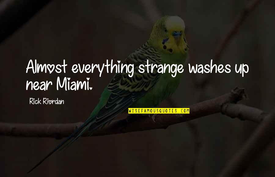 Miami's Quotes By Rick Riordan: Almost everything strange washes up near Miami.