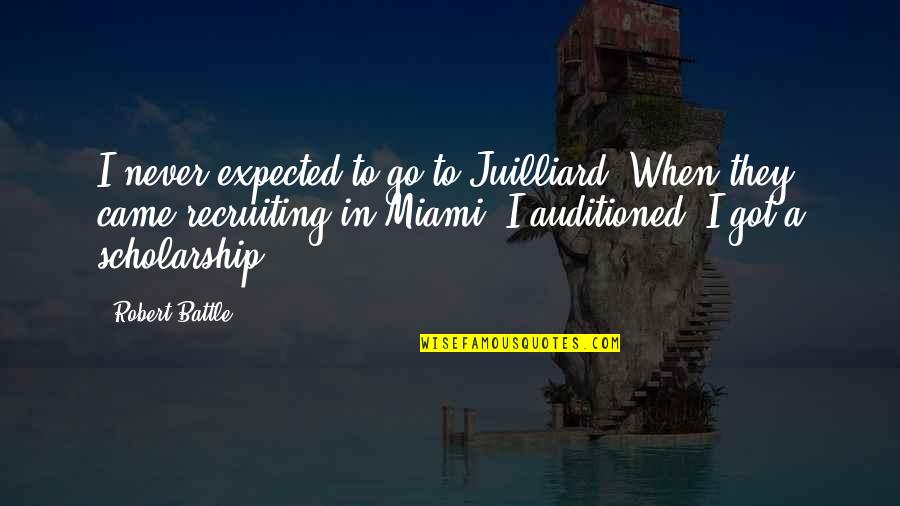 Miami's Quotes By Robert Battle: I never expected to go to Juilliard. When