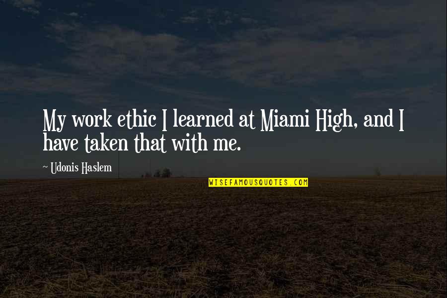 Miami's Quotes By Udonis Haslem: My work ethic I learned at Miami High,