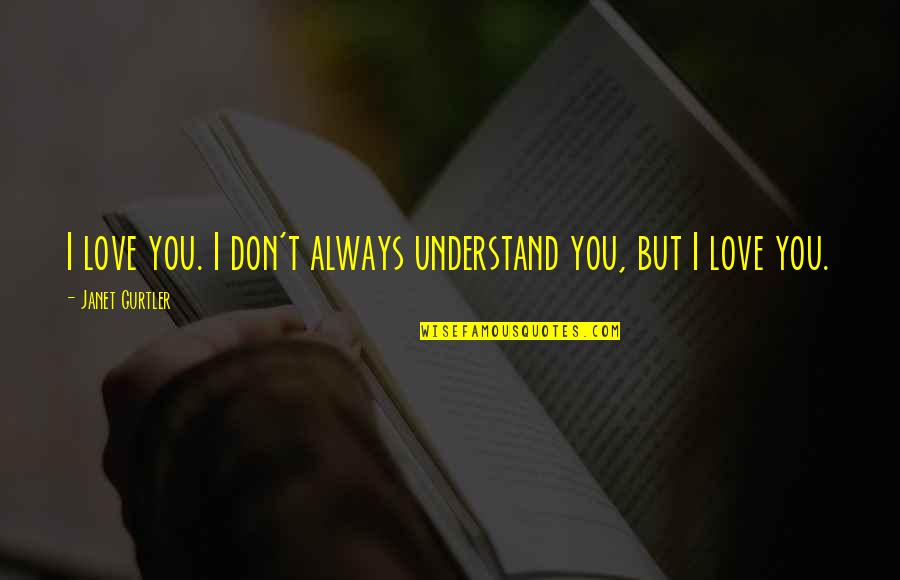 Mianaai Quotes By Janet Gurtler: I love you. I don't always understand you,