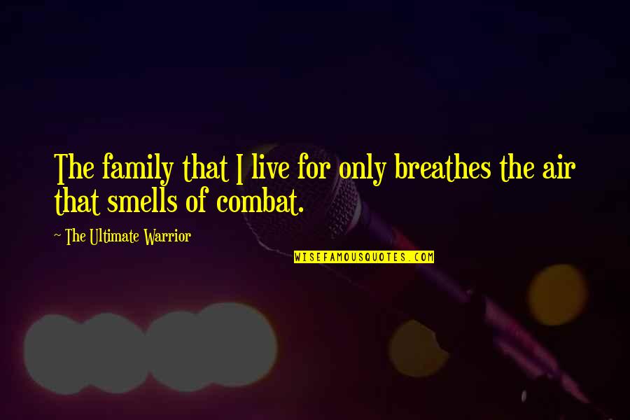 Miandad Quotes By The Ultimate Warrior: The family that I live for only breathes Miandad Quotes By The Ultimate Warrior: The family that I live for only breathes
