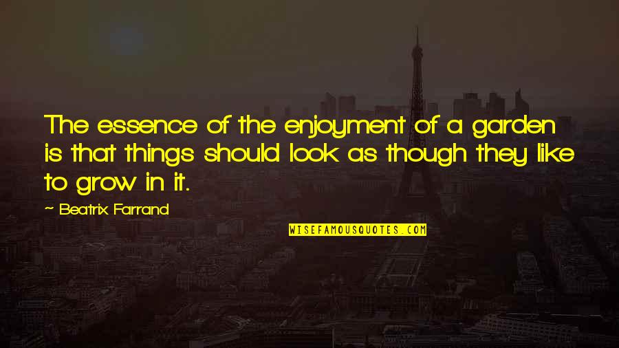 Miao Shan Quotes By Beatrix Farrand: The essence of the enjoyment of a garden Miao Shan Quotes By Beatrix Farrand: The essence of the enjoyment of a garden