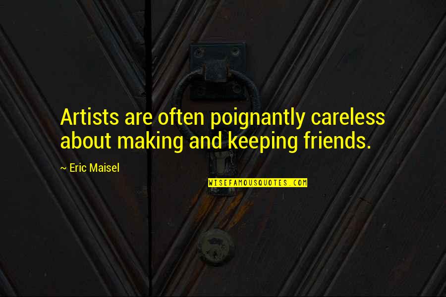 Miao Shan Quotes By Eric Maisel: Artists are often poignantly careless about making and