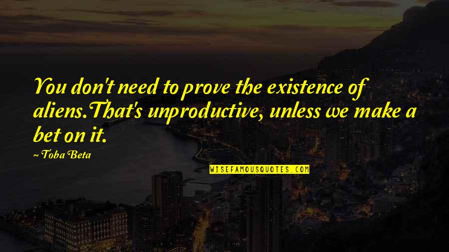 Miao Shan Quotes By Toba Beta: You don't need to prove the existence of Miao Shan Quotes By Toba Beta: You don't need to prove the existence of