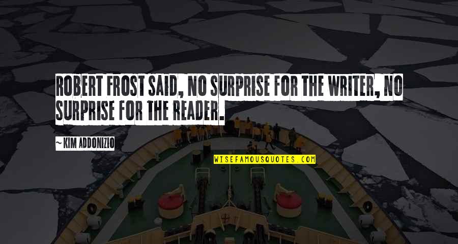 Miara Quotes By Kim Addonizio: Robert Frost said, No surprise for the writer,