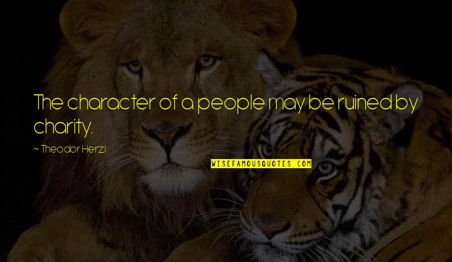 Miari Noodle Quotes By Theodor Herzl: The character of a people may be ruined Miari Noodle Quotes By Theodor Herzl: The character of a people may be ruined