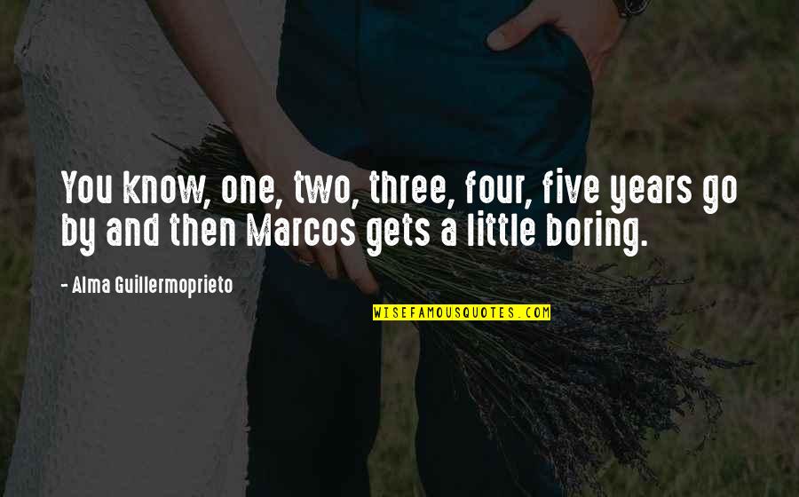 Miarka Quotes By Alma Guillermoprieto: You know, one, two, three, four, five years Miarka Quotes By Alma Guillermoprieto: You know, one, two, three, four, five years