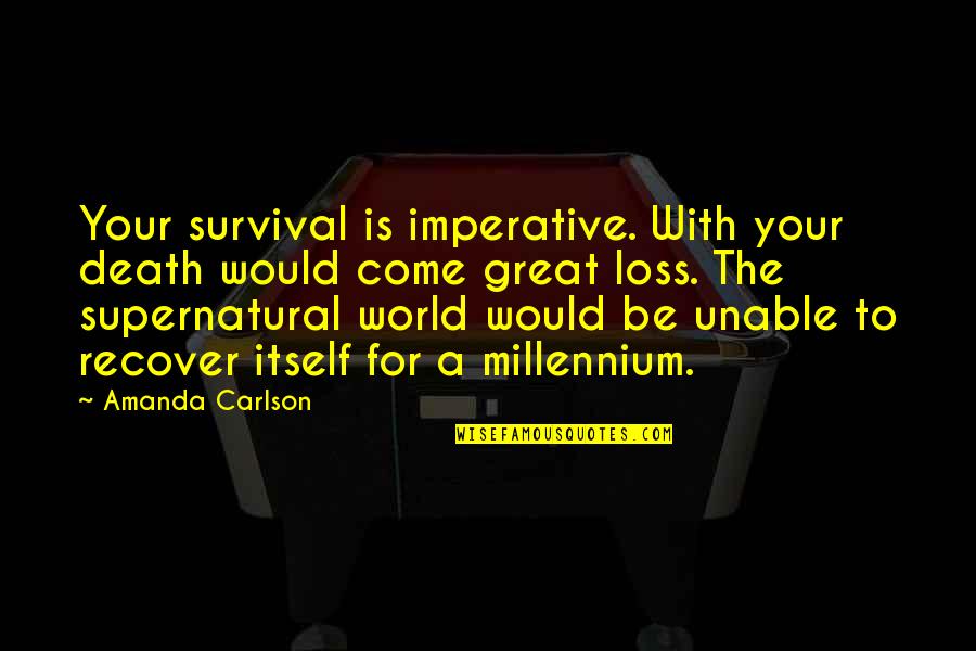 Miasma Theory Quotes By Amanda Carlson: Your survival is imperative. With your death would