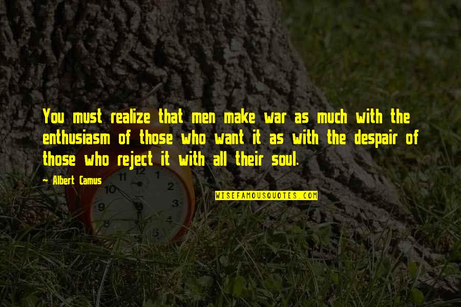 Miasmal Mist Quotes By Albert Camus: You must realize that men make war as Miasmal Mist Quotes By Albert Camus: You must realize that men make war as