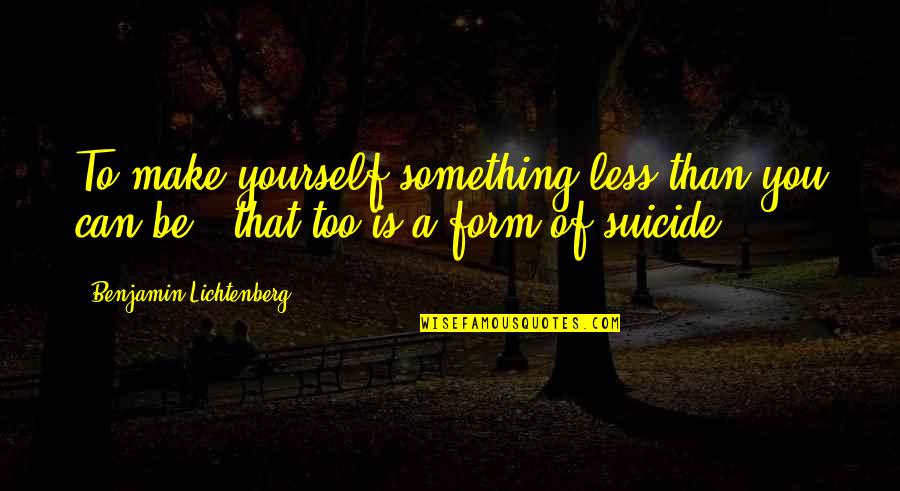 Miasmal Mist Quotes By Benjamin Lichtenberg: To make yourself something less than you can Miasmal Mist Quotes By Benjamin Lichtenberg: To make yourself something less than you can
