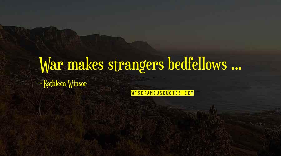 Miasmal Mist Quotes By Kathleen Winsor: War makes strangers bedfellows ... Miasmal Mist Quotes By Kathleen Winsor: War makes strangers bedfellows ...
