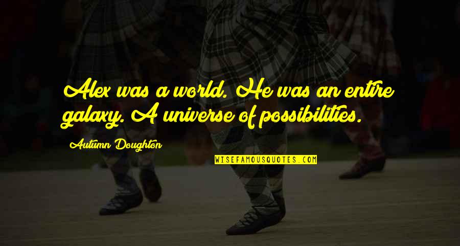 Miasmata Free Quotes By Autumn Doughton: Alex was a world. He was an entire Miasmata Free Quotes By Autumn Doughton: Alex was a world. He was an entire