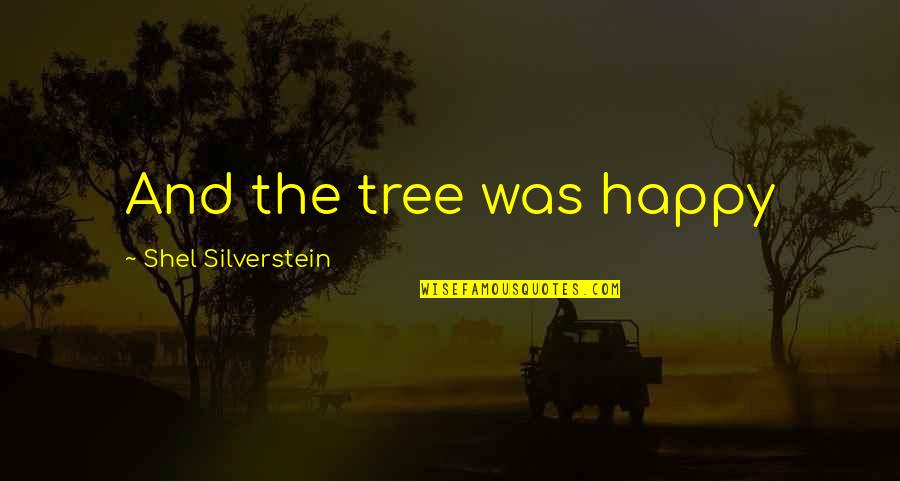 Miasta Nad Quotes By Shel Silverstein: And the tree was happy
