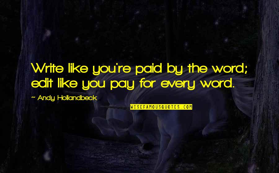 Miasteczko Wilanow Quotes By Andy Hollandbeck: Write like you're paid by the word; edit