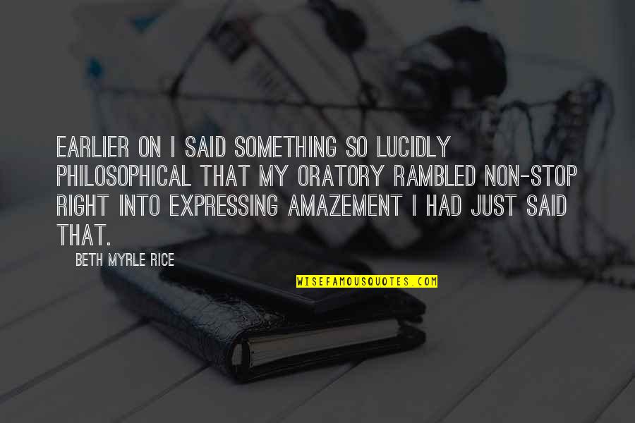 Miastenia Quotes By Beth Myrle Rice: Earlier on I said something so lucidly philosophical Miastenia Quotes By Beth Myrle Rice: Earlier on I said something so lucidly philosophical