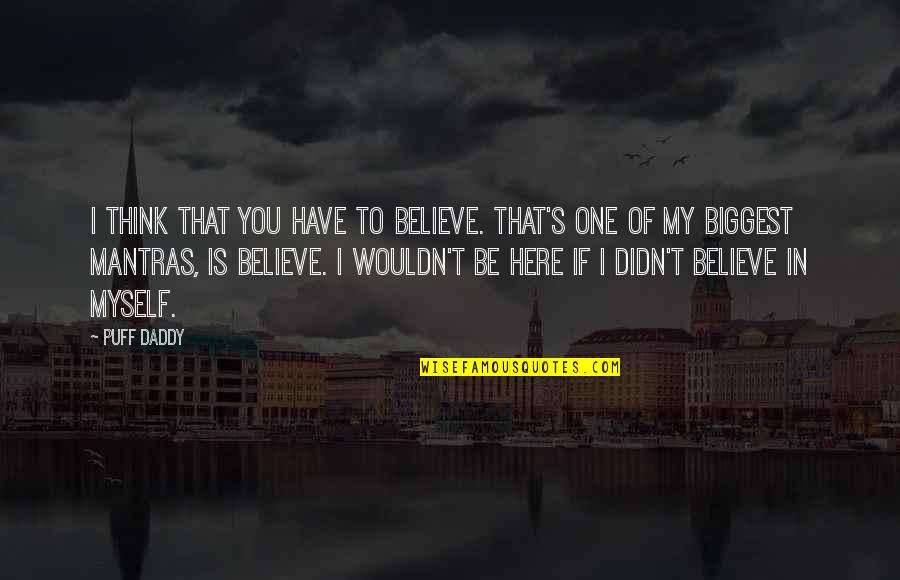 Miasto Prywatne Quotes By Puff Daddy: I think that you have to believe. That's Miasto Prywatne Quotes By Puff Daddy: I think that you have to believe. That's