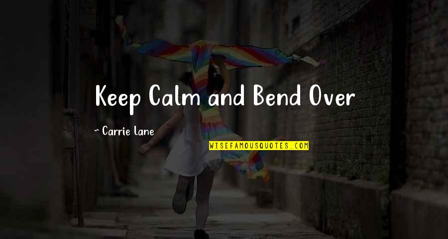 Miastreatsnyc Quotes By Carrie Lane: Keep Calm and Bend Over Miastreatsnyc Quotes By Carrie Lane: Keep Calm and Bend Over