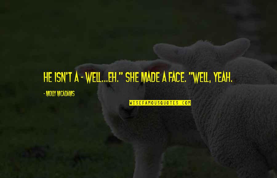 Miastreatsnyc Quotes By Molly McAdams: He isn't a - well...eh." She made a Miastreatsnyc Quotes By Molly McAdams: He isn't a - well...eh." She made a