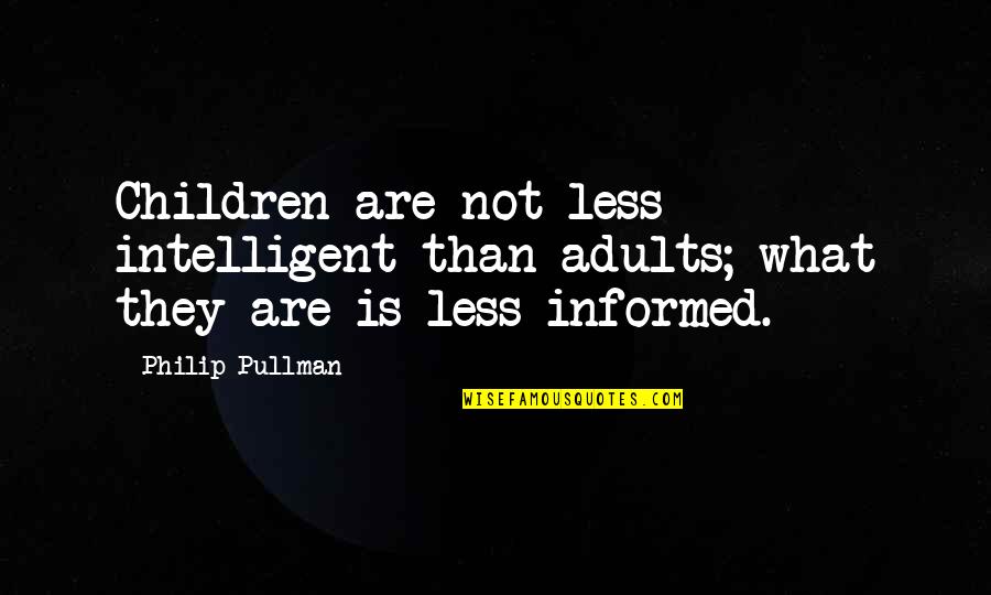 Miat Quotes By Philip Pullman: Children are not less intelligent than adults; what